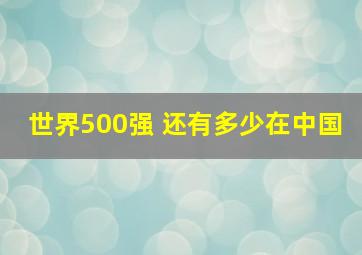 世界500强 还有多少在中国